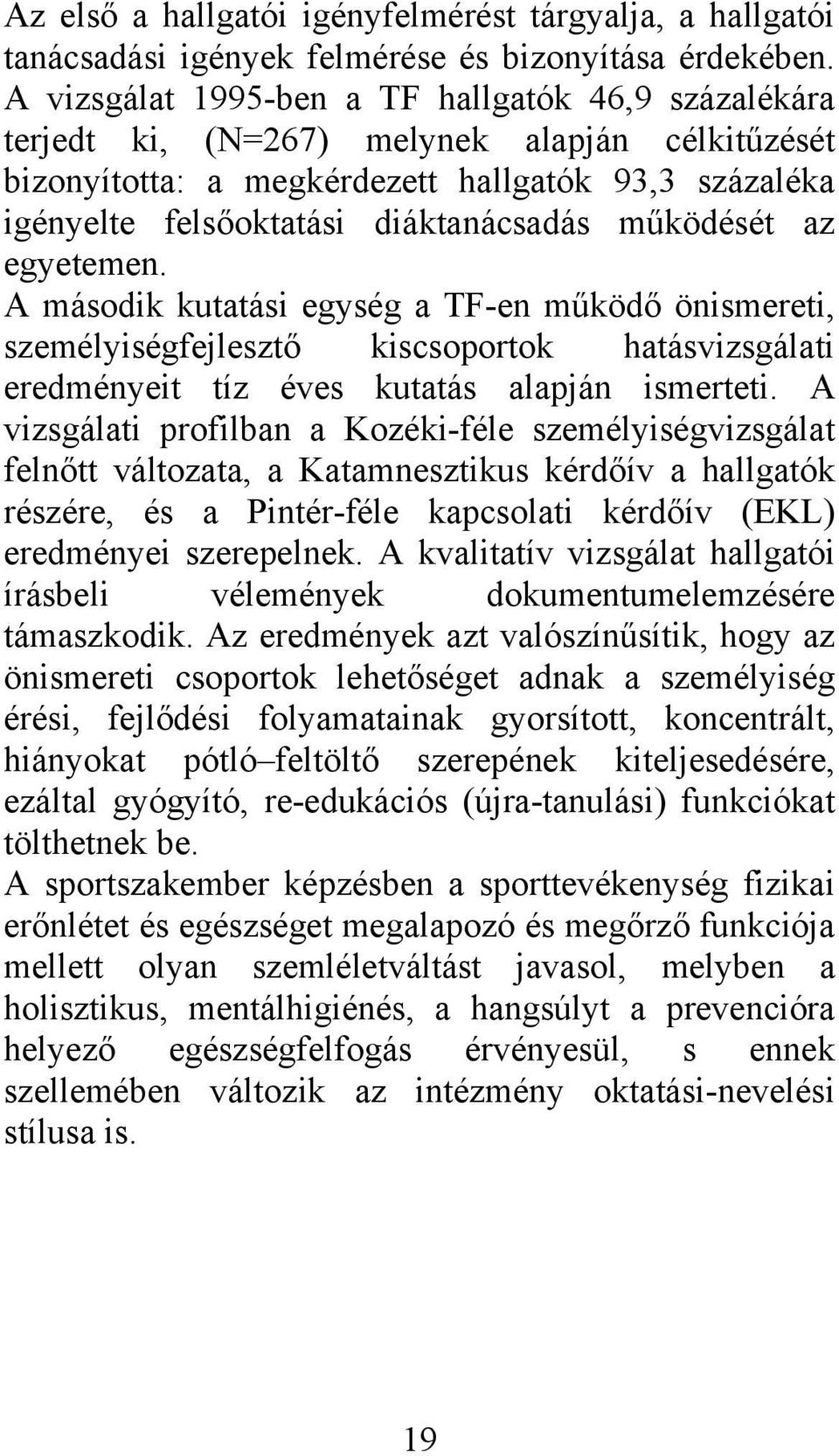 működését az egyetemen. A második kutatási egység a TF-en működő önismereti, személyiségfejlesztő kiscsoportok hatásvizsgálati eredményeit tíz éves kutatás alapján ismerteti.