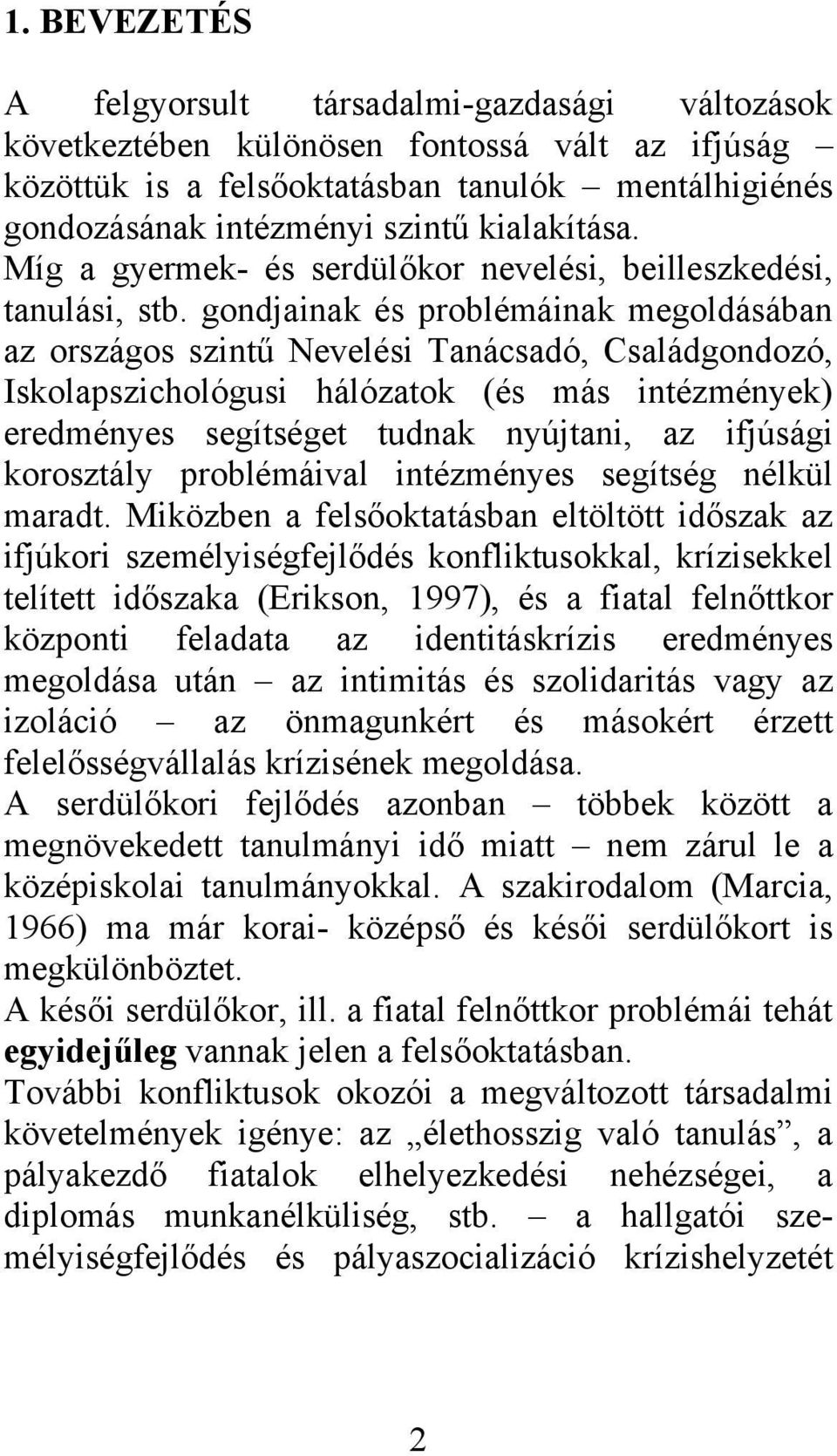 gondjainak és problémáinak megoldásában az országos szintű Nevelési Tanácsadó, Családgondozó, Iskolapszichológusi hálózatok (és más intézmények) eredményes segítséget tudnak nyújtani, az ifjúsági