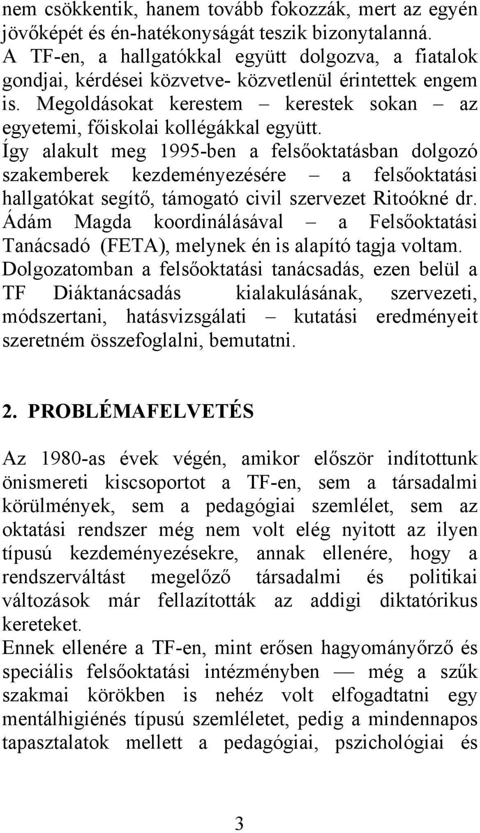 Így alakult meg 1995-ben a felsőoktatásban dolgozó szakemberek kezdeményezésére a felsőoktatási hallgatókat segítő, támogató civil szervezet Ritoókné dr.