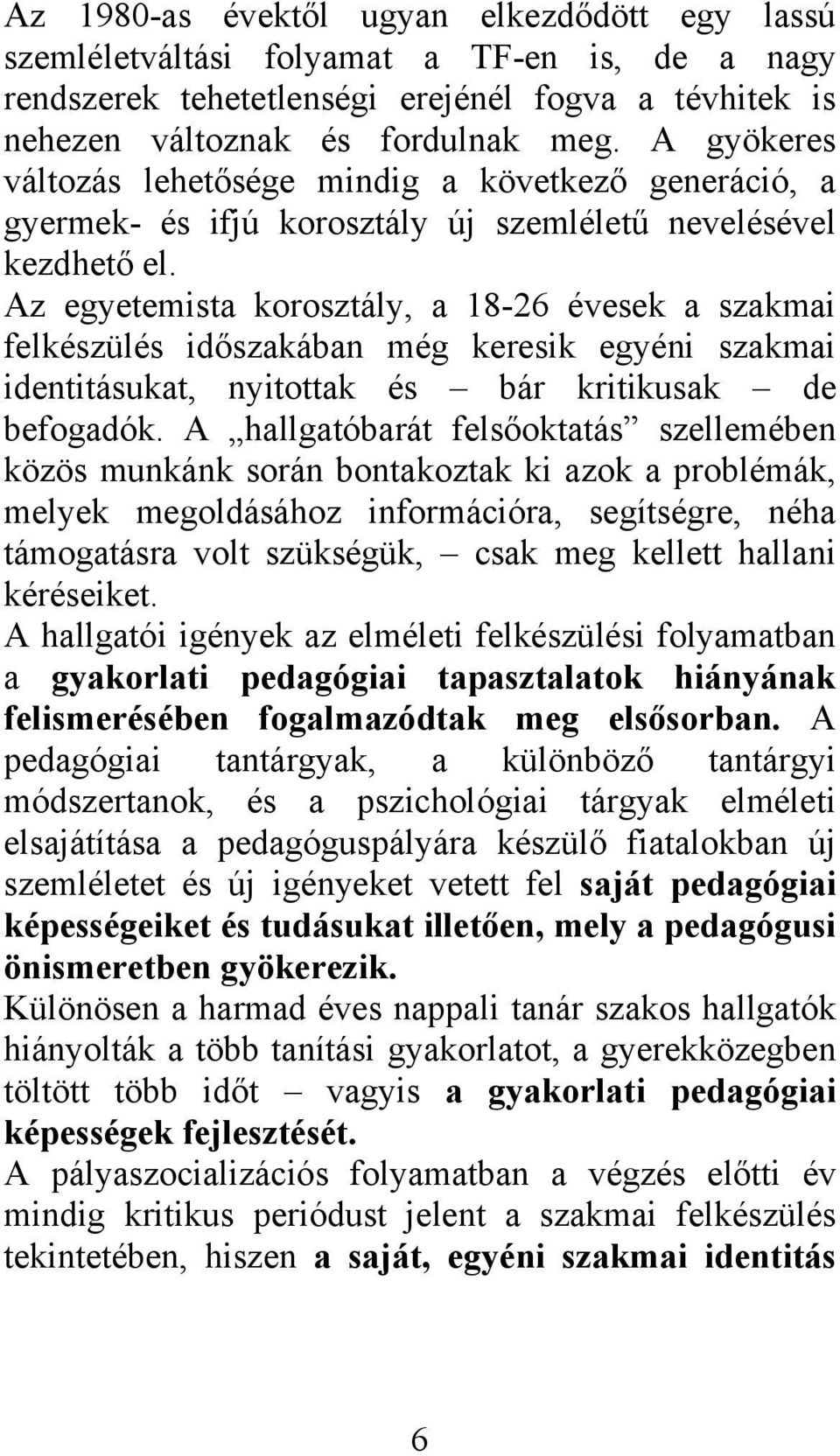 Az egyetemista korosztály, a 18-26 évesek a szakmai felkészülés időszakában még keresik egyéni szakmai identitásukat, nyitottak és bár kritikusak de befogadók.