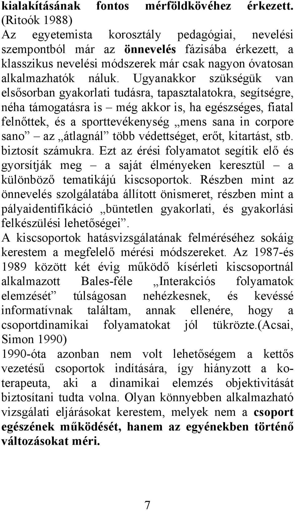 Ugyanakkor szükségük van elsősorban gyakorlati tudásra, tapasztalatokra, segítségre, néha támogatásra is még akkor is, ha egészséges, fiatal felnőttek, és a sporttevékenység mens sana in corpore sano