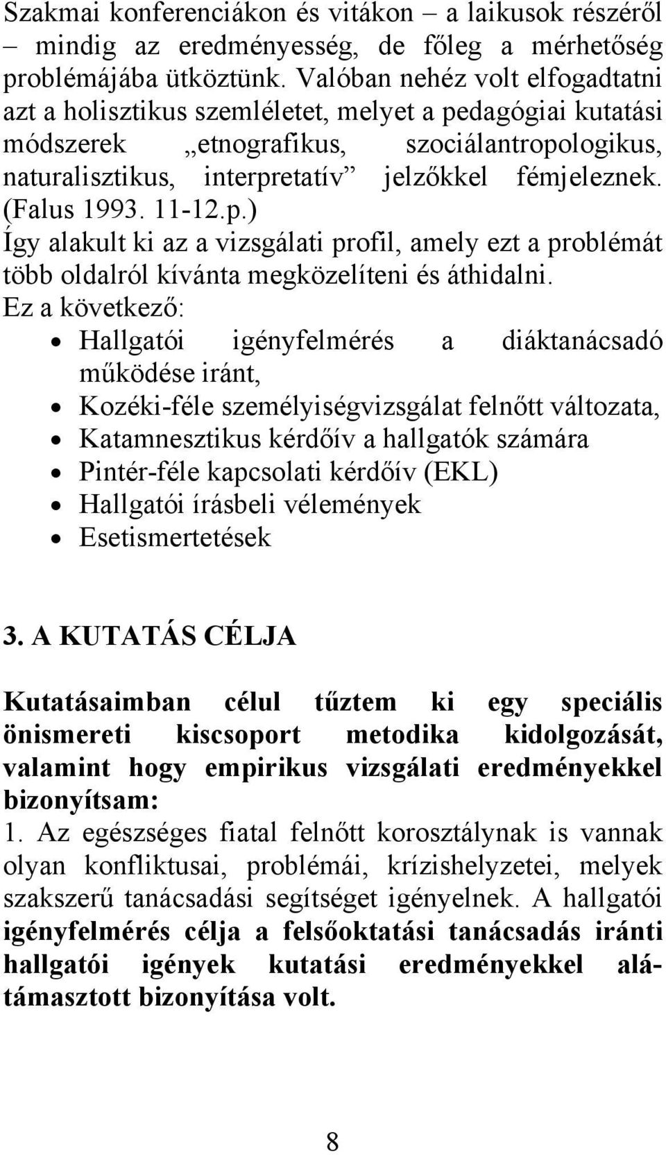 (Falus 1993. 11-12.p.) Így alakult ki az a vizsgálati profil, amely ezt a problémát több oldalról kívánta megközelíteni és áthidalni.