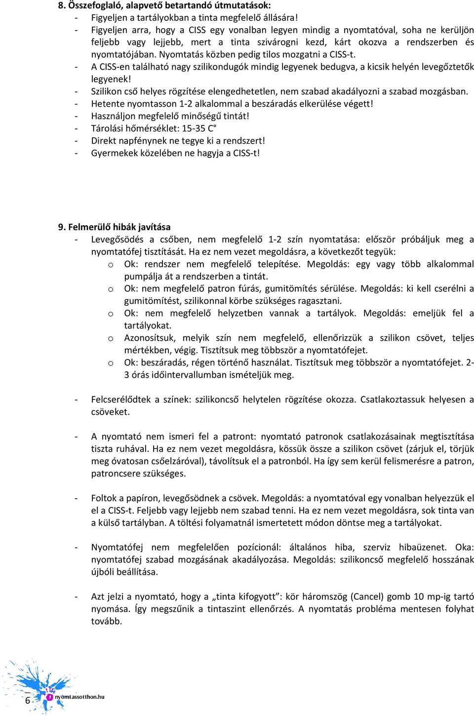 Nyomtatás közben pedig tilos mozgatni a CISS-t. - A CISS-en található nagy szilikondugók mindig legyenek bedugva, a kicsik helyén levegőztetők legyenek!