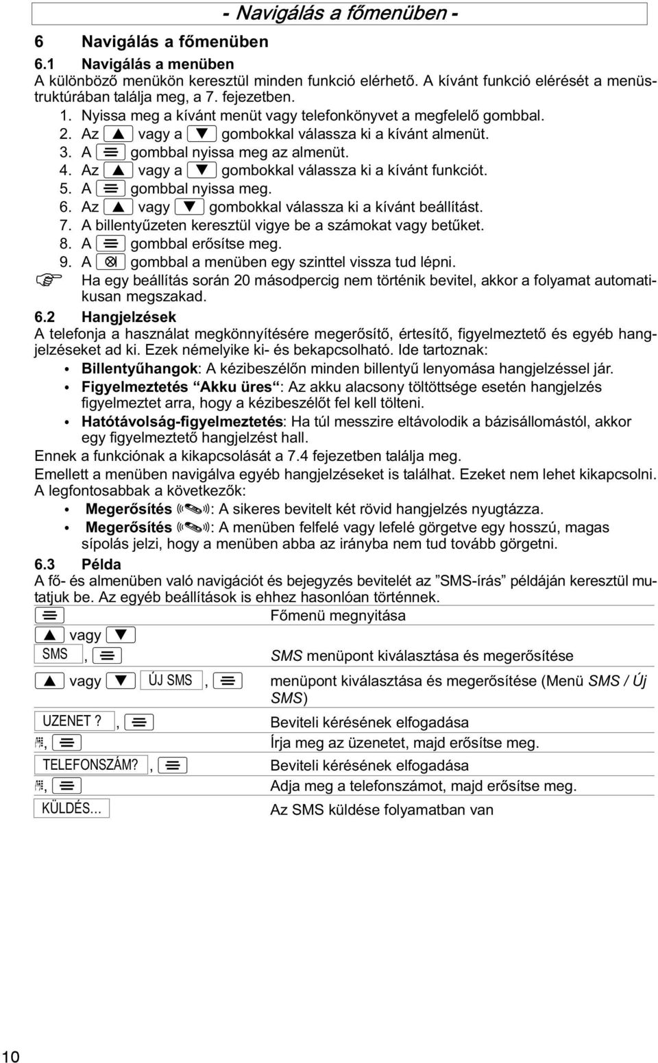 Az vagy a gombokkal válassza ki a kívánt funkciót. 5. A gombbal nyissa meg. 6. Az vagy gombokkal válassza ki a kívánt beállítást. 7. A billentyźzeten keresztül vigye be a számokat vagy betźket. 8.