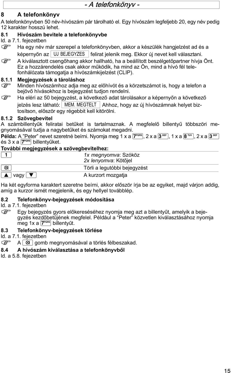 A kiválasztott csengőhang akkor hallható, ha a beállított beszélgetőpartner hívja Önt.