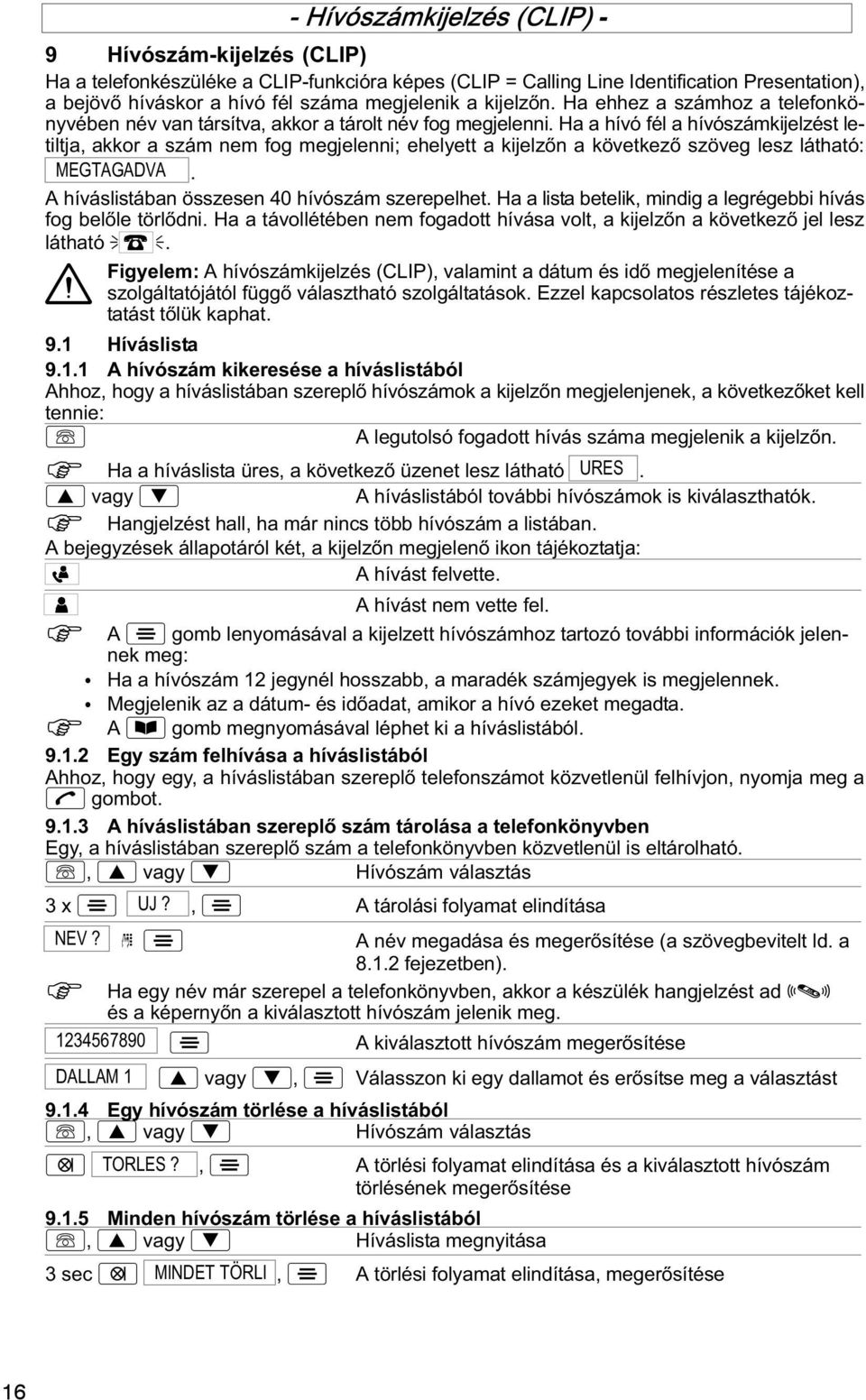 Ha a hívó fél a hívószámkijelzést letiltja, akkor a szám nem fog megjelenni; ehelyett a kijelzőn a következő szöveg lesz látható: MEGTAGADVA. A híváslistában összesen 40 hívószám szerepelhet.
