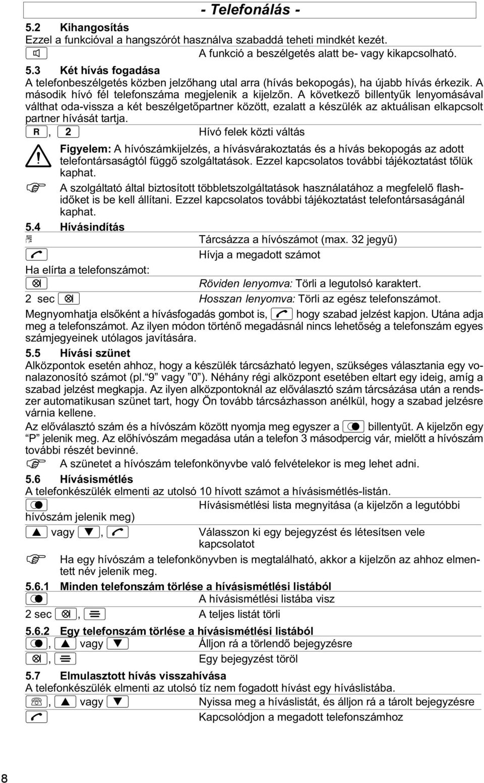 A következő billentyźk lenyomásával válthat oda vissza a két beszélgetőpartner között, ezalatt a készülék az aktuálisan elkapcsolt partner hívását tartja.