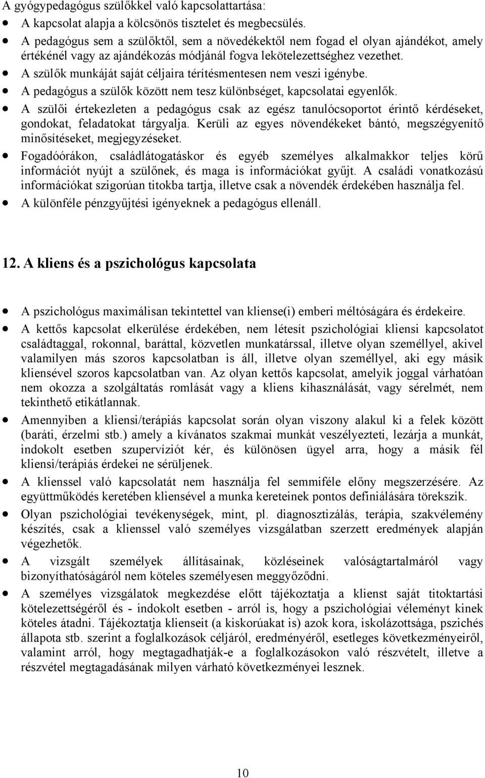 A szülők munkáját saját céljaira térítésmentesen nem veszi igénybe. A pedagógus a szülők között nem tesz különbséget, kapcsolatai egyenlők.