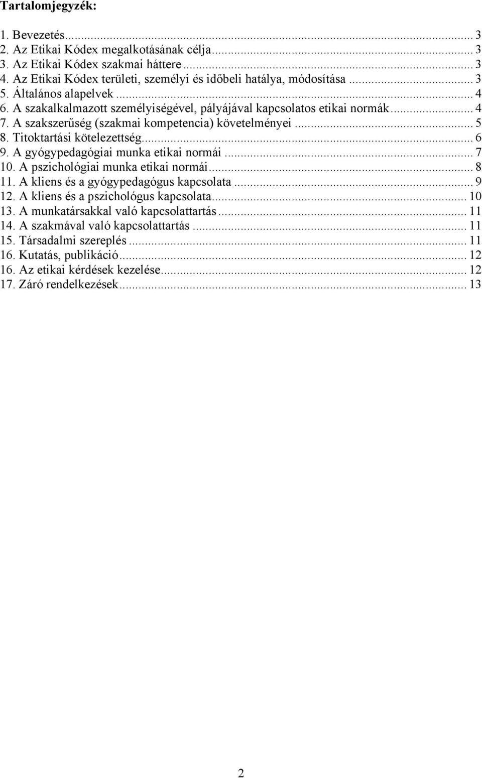 A gyógypedagógiai munka etikai normái... 7 10. A pszichológiai munka etikai normái... 8 11. A kliens és a gyógypedagógus kapcsolata... 9 12. A kliens és a pszichológus kapcsolata... 10 13.