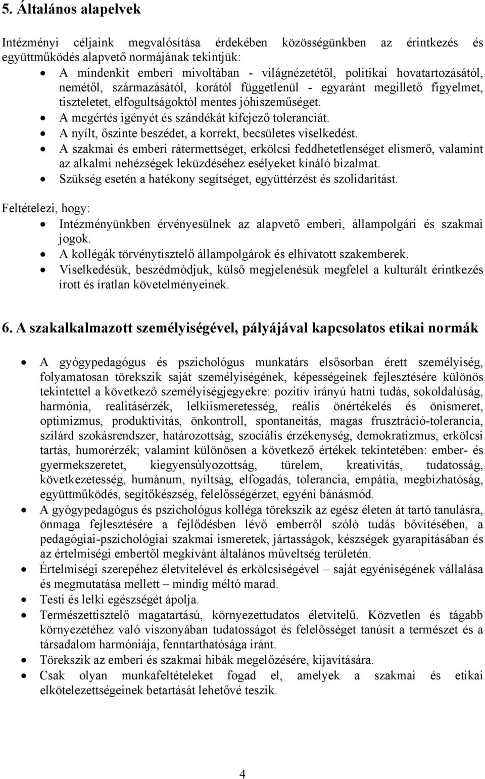 A megértés igényét és szándékát kifejező toleranciát. A nyílt, őszinte beszédet, a korrekt, becsületes viselkedést.