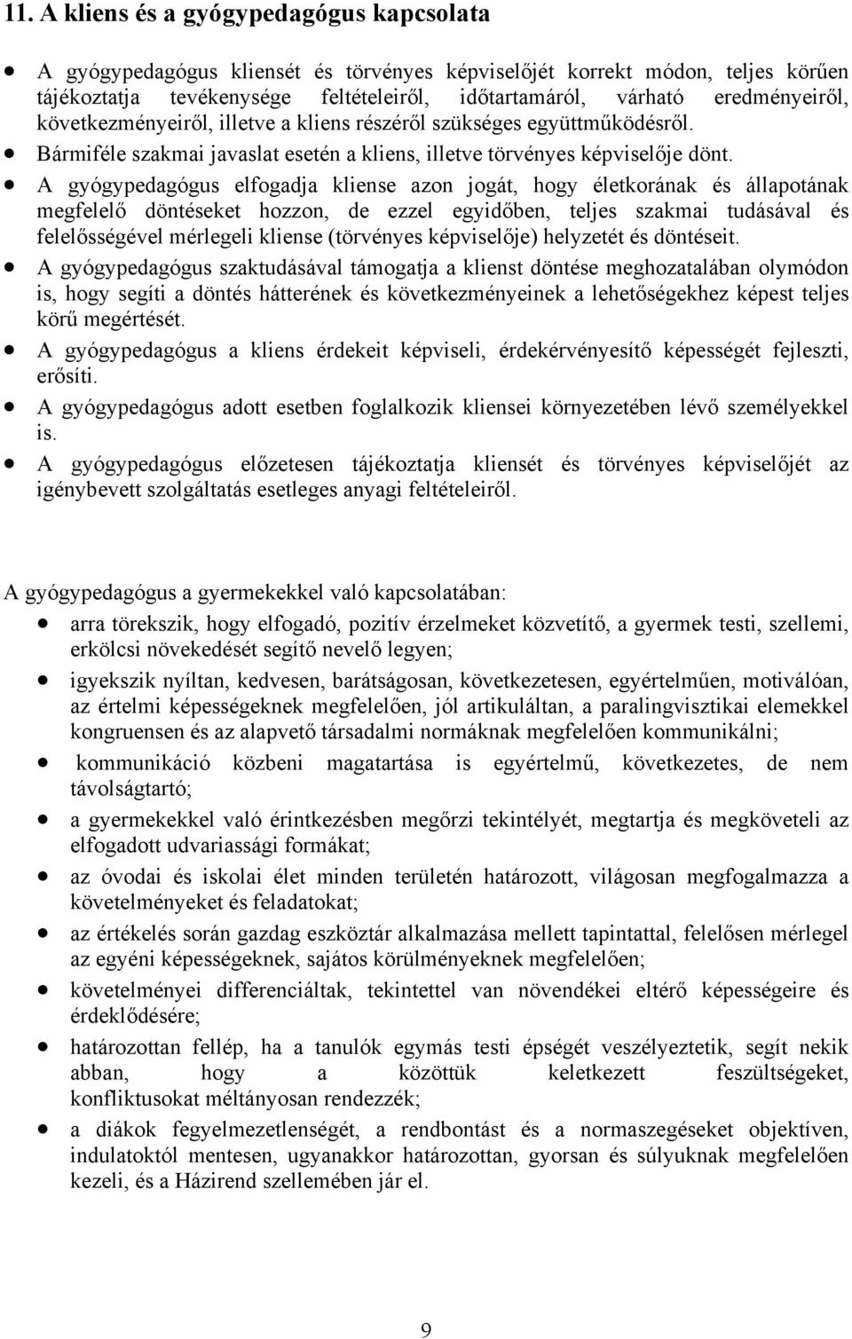 A gyógypedagógus elfogadja kliense azon jogát, hogy életkorának és állapotának megfelelő döntéseket hozzon, de ezzel egyidőben, teljes szakmai tudásával és felelősségével mérlegeli kliense (törvényes