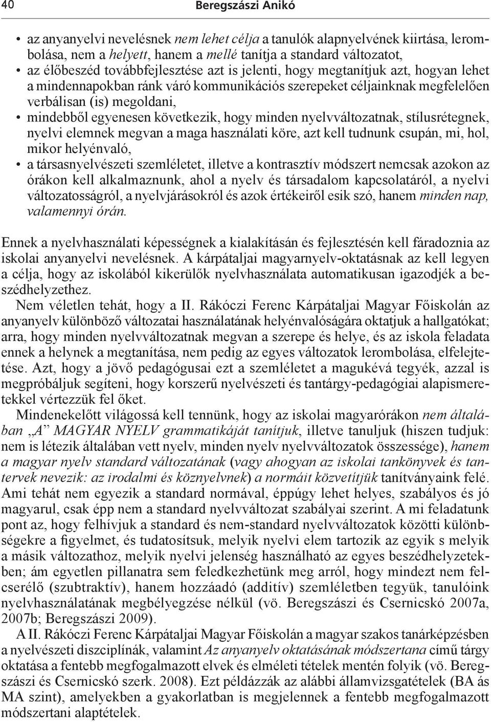 nyelvváltozatnak, stílusrétegnek, nyelvi elemnek megvan a maga használati köre, azt kell tudnunk csupán, mi, hol, mikor helyénvaló, a társasnyelvészeti szemléletet, illetve a kontrasztív módszert
