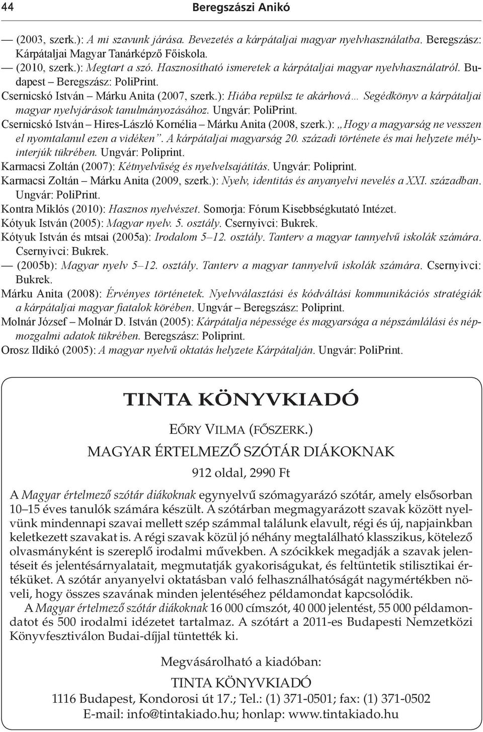 ): Hiába repülsz te akárhová Segédkönyv a kárpátaljai magyar nyelvjárások tanulmányozásához. Ungvár: PoliPrint. Csernicskó István Hires-László Kornélia Márku Anita (2008, szerk.