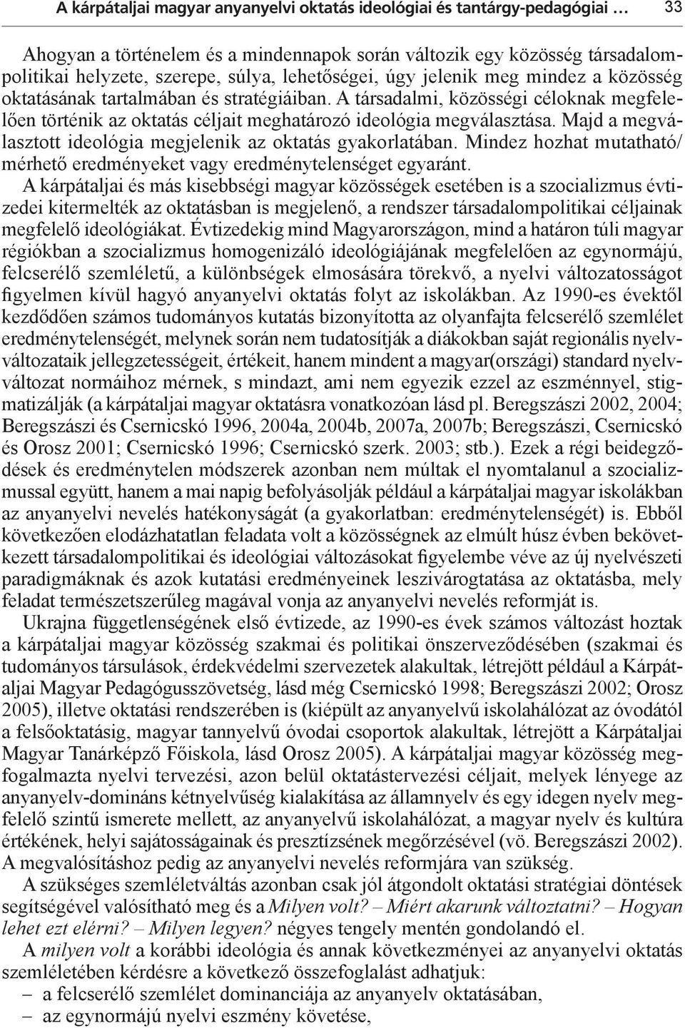Majd a megválasztott ideológia megjelenik az oktatás gyakorlatában. Mindez hozhat mutatható/ mérhető eredményeket vagy eredménytelenséget egyaránt.
