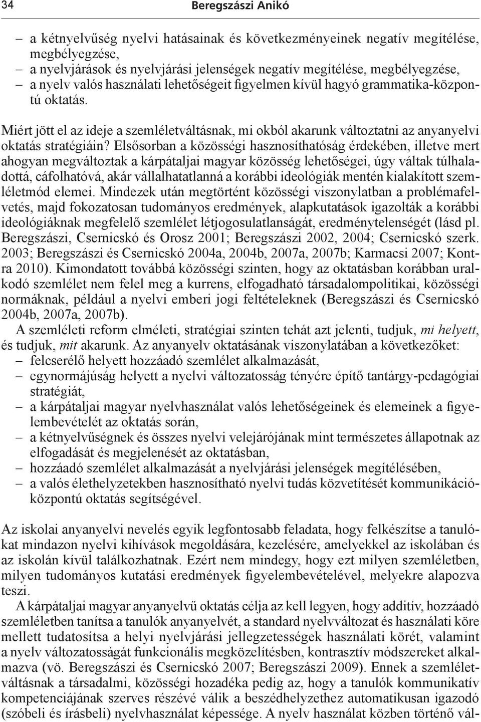 Elsősorban a közösségi hasznosíthatóság érdekében, illetve mert ahogyan megváltoztak a kárpátaljai magyar közösség lehetőségei, úgy váltak túlhaladottá, cáfolhatóvá, akár vállalhatatlanná a korábbi