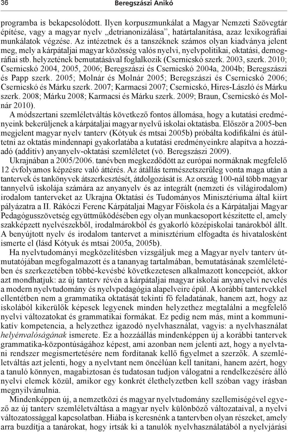 Az intézetnek és a tanszéknek számos olyan kiadványa jelent meg, mely a kárpátaljai magyar közösség valós nyelvi, nyelvpolitikai, oktatási, demográfiai stb.