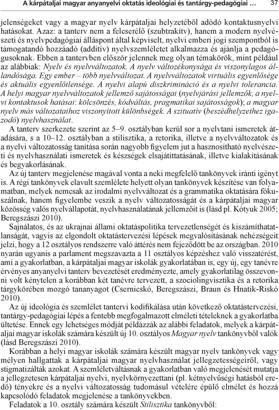 nyelvszemléletet alkalmazza és ajánlja a pedagógusoknak. Ebben a tantervben először jelennek meg olyan témakörök, mint például az alábbiak: Nyelv és nyelvváltozatok.