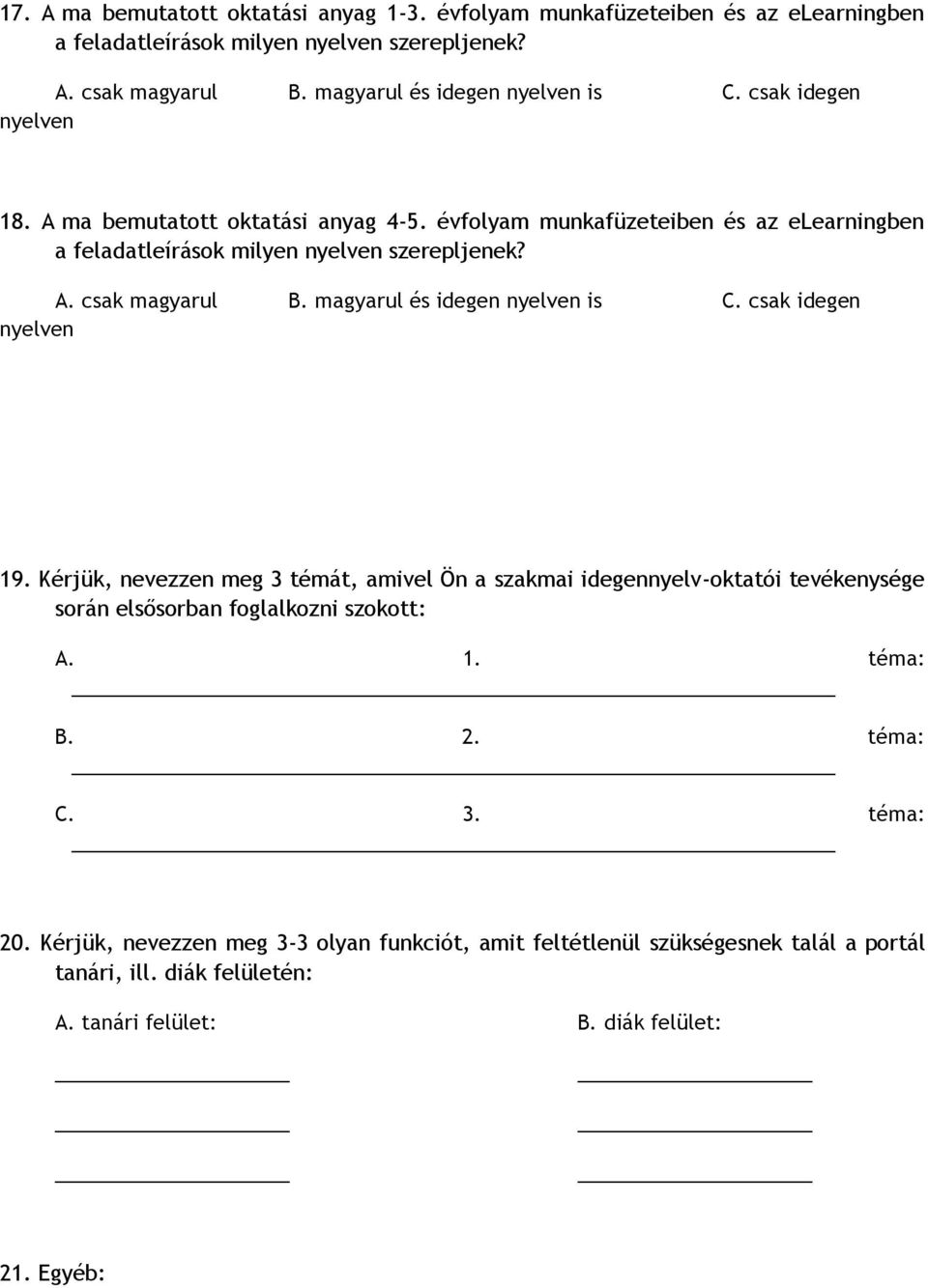 magyarul és idegen nyelven is C. csak idegen nyelven 19. Kérjük, nevezzen meg 3 témát, amivel Ön a szakmai idegennyelv-oktatói tevékenysége során elsősorban foglalkozni szokott: A. 1. téma: B.