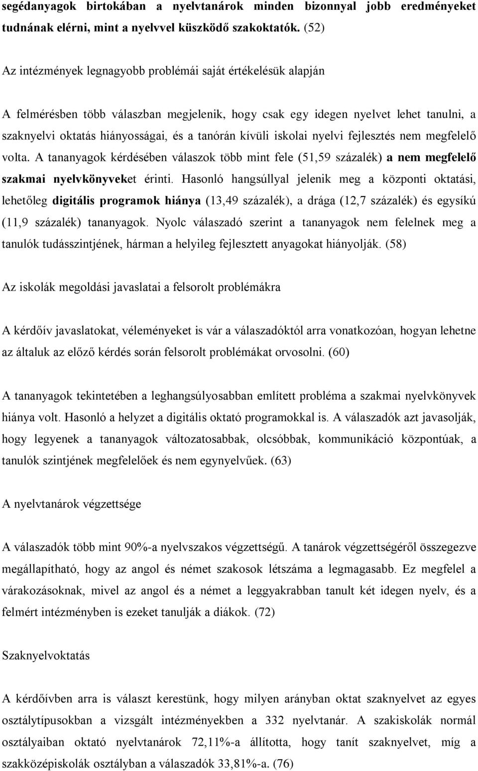 kívüli iskolai nyelvi fejlesztés nem megfelelő volta. A tananyagok kérdésében válaszok több mint fele (51,59 százalék) a nem megfelelő szakmai nyelvkönyveket érinti.