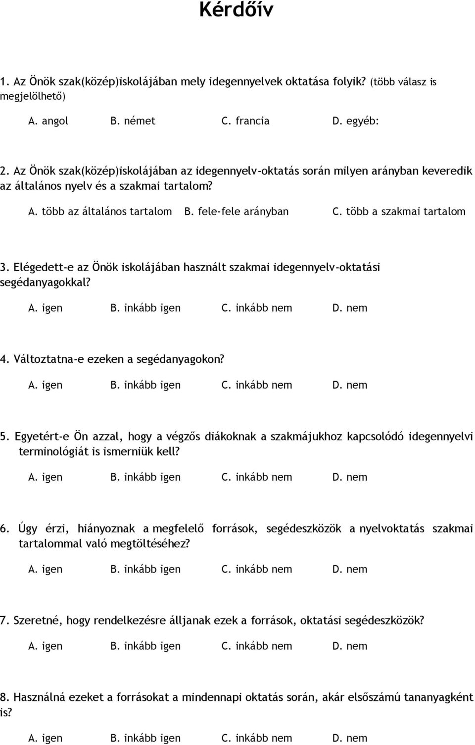 több a szakmai tartalom 3. Elégedett-e az Önök iskolájában használt szakmai idegennyelv-oktatási segédanyagokkal? 4. Változtatna-e ezeken a segédanyagokon? 5.