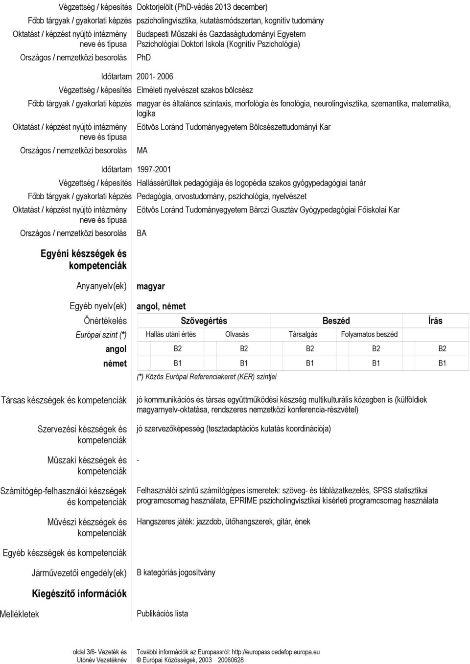 nyelvészet szakos bölcsész Főbb tárgyak / gyakorlati képzés Oktatást / képzést nyújtó intézmény neve és típusa Országos / nemzetközi besorolás magyar és általános szintaxis, morfológia és fonológia,