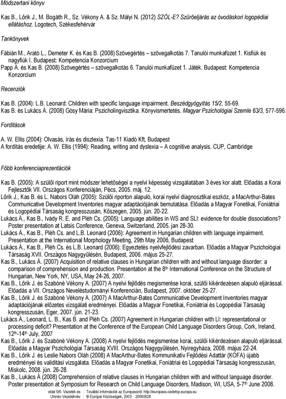 Tanulói munkafüzet 1. Játék. Budapest: Kompetencia Konzorcium Recenziók Kas B. (2004): L.B. Leonard: Children with specific language impairment. Beszédgyógyítás 15/2, 55-69. Kas B. és Lukács Á.