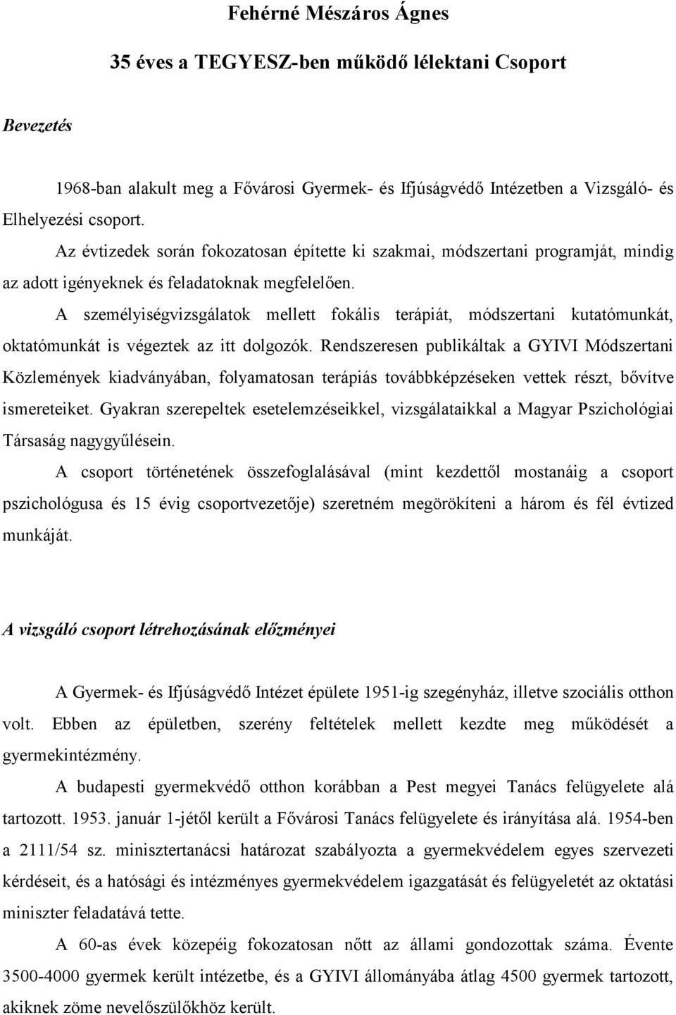 A személyiségvizsgálatok mellett fokális terápiát, módszertani kutatómunkát, oktatómunkát is végeztek az itt dolgozók.