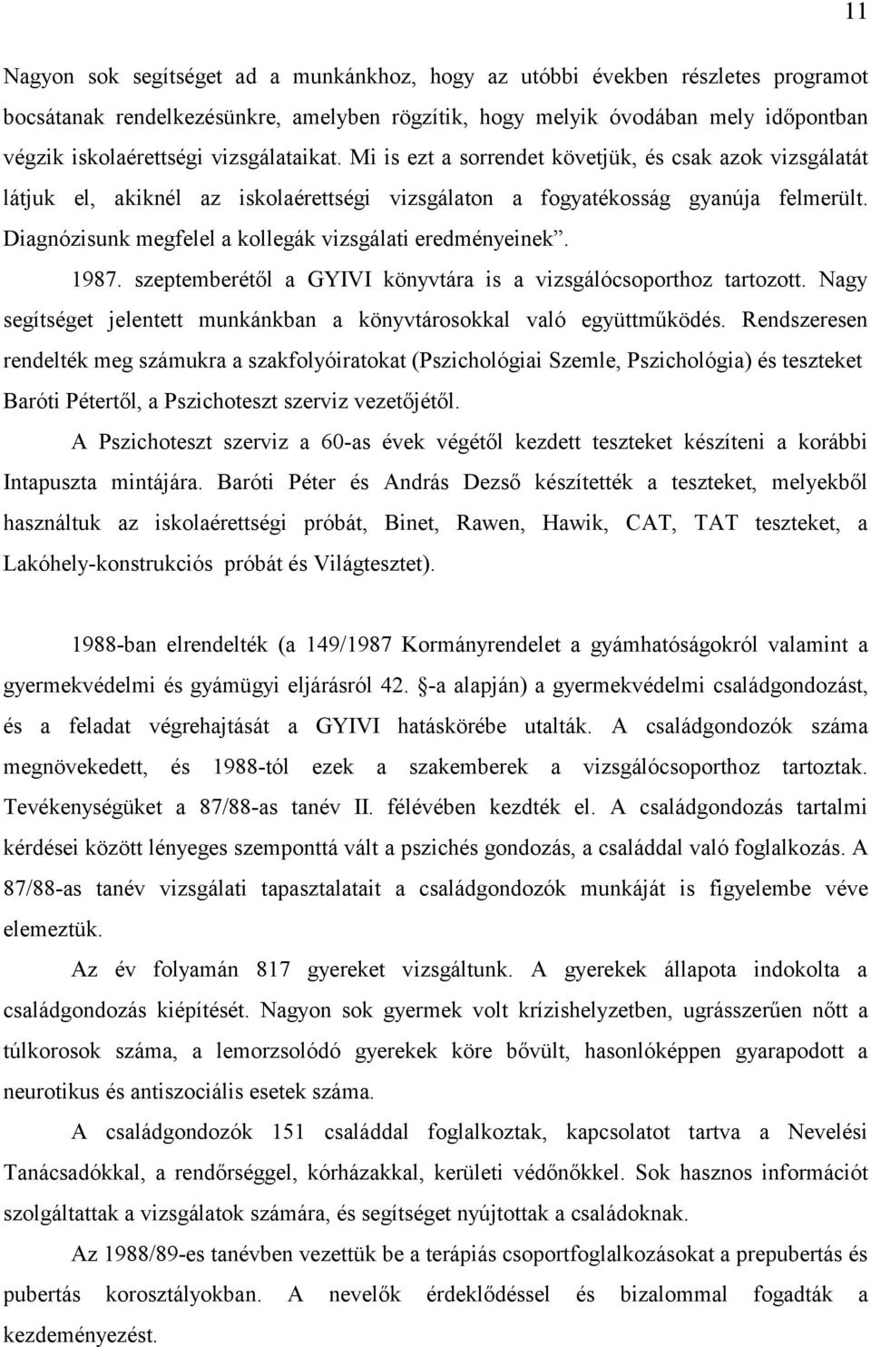 Diagnózisunk megfelel a kollegák vizsgálati eredményeinek. 1987. szeptemberétől a GYIVI könyvtára is a vizsgálócsoporthoz tartozott.