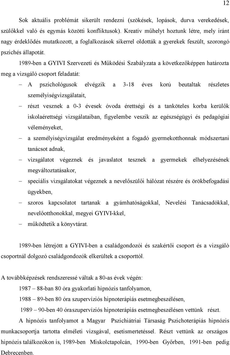 1989-ben a GYIVI Szervezeti és Működési Szabályzata a következőképpen határozta meg a vizsgáló csoport feladatát: A pszichológusok elvégzik a 3-18 éves korú beutaltak részletes