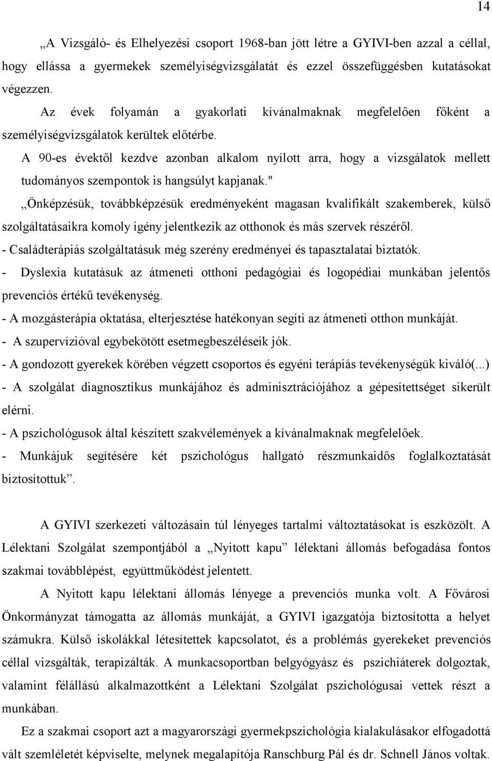 A 90-es évektől kezdve azonban alkalom nyílott arra, hogy a vizsgálatok mellett tudományos szempontok is hangsúlyt kapjanak.