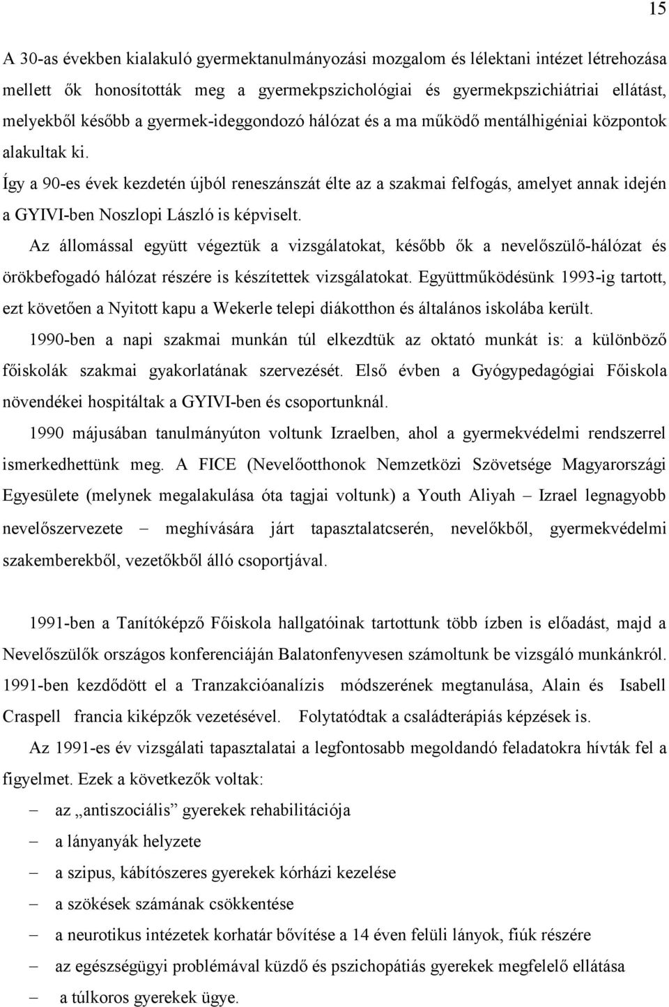 Így a 90-es évek kezdetén újból reneszánszát élte az a szakmai felfogás, amelyet annak idején a GYIVI-ben Noszlopi László is képviselt.