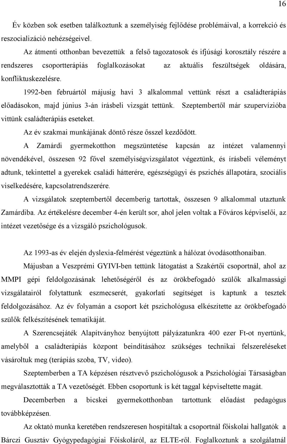 1992-ben februártól májusig havi 3 alkalommal vettünk részt a családterápiás előadásokon, majd június 3-án írásbeli vizsgát tettünk. Szeptembertől már szupervízióba vittünk családterápiás eseteket.