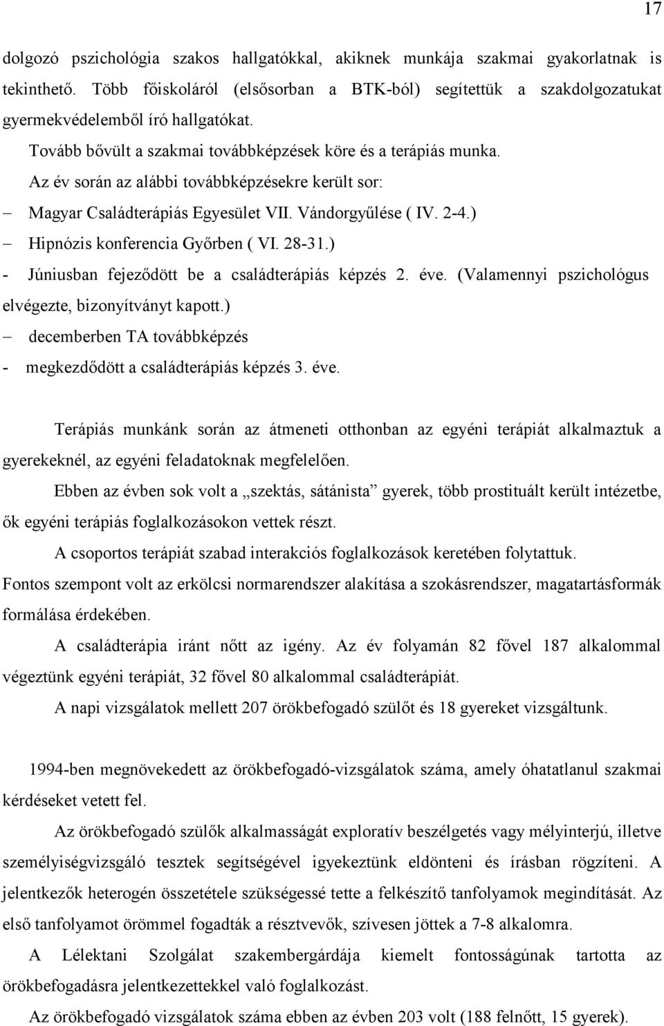 Az év során az alábbi továbbképzésekre került sor: Magyar Családterápiás Egyesület VII. Vándorgyűlése ( IV. 2-4.) Hipnózis konferencia Győrben ( VI. 28-31.