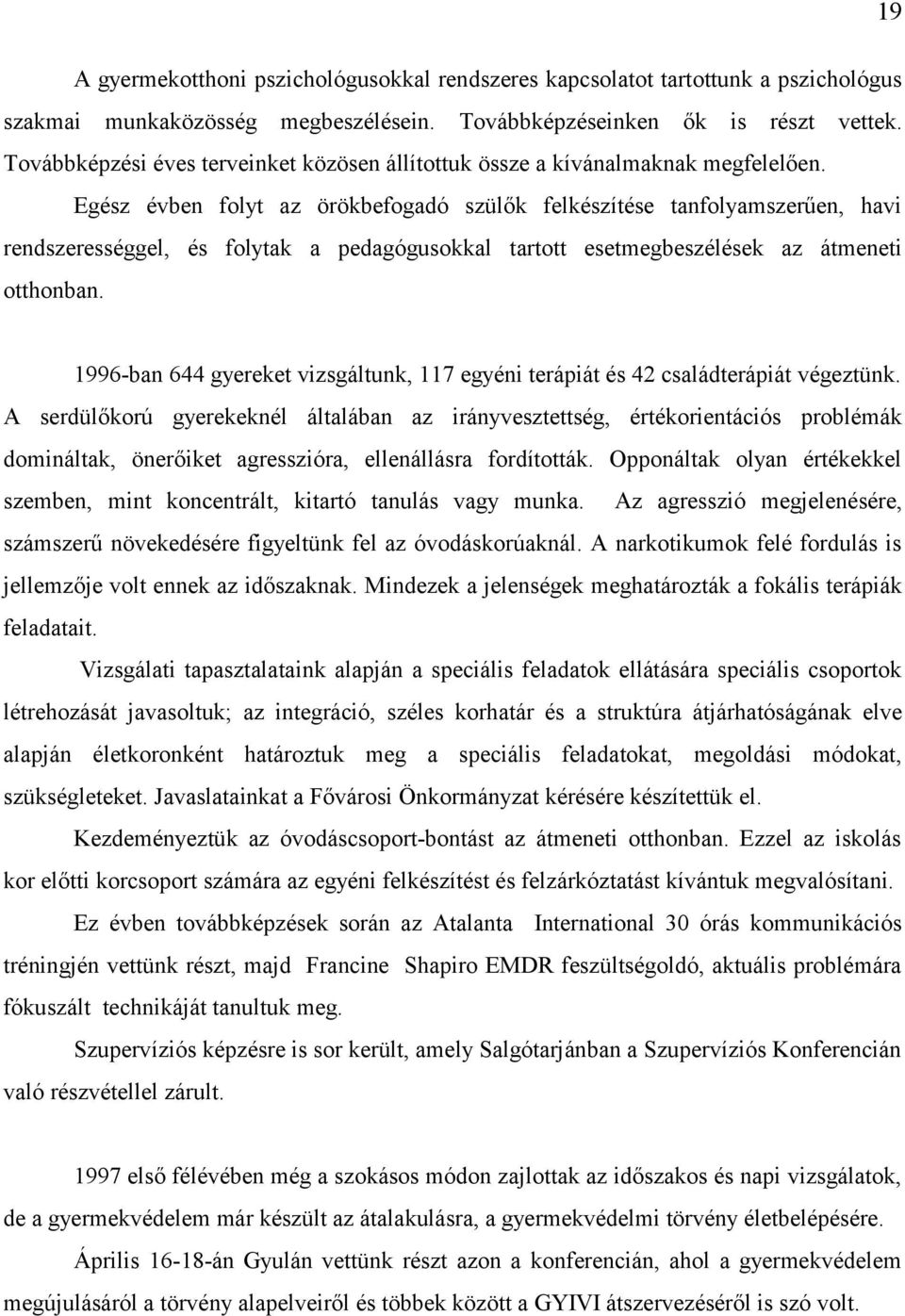 Egész évben folyt az örökbefogadó szülők felkészítése tanfolyamszerűen, havi rendszerességgel, és folytak a pedagógusokkal tartott esetmegbeszélések az átmeneti otthonban.