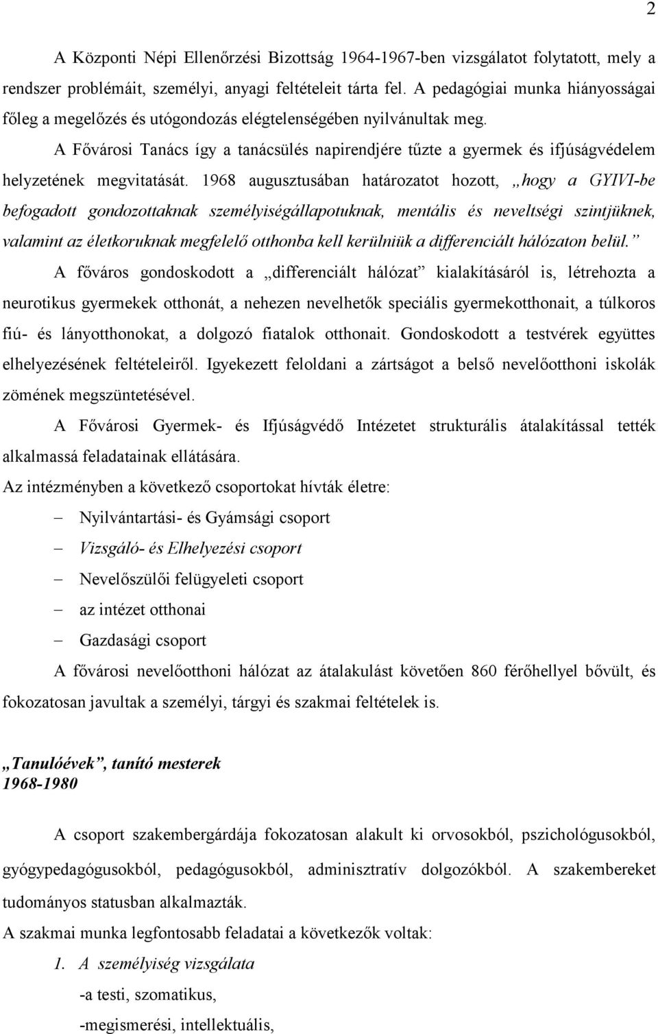 A Fővárosi Tanács így a tanácsülés napirendjére tűzte a gyermek és ifjúságvédelem helyzetének megvitatását.