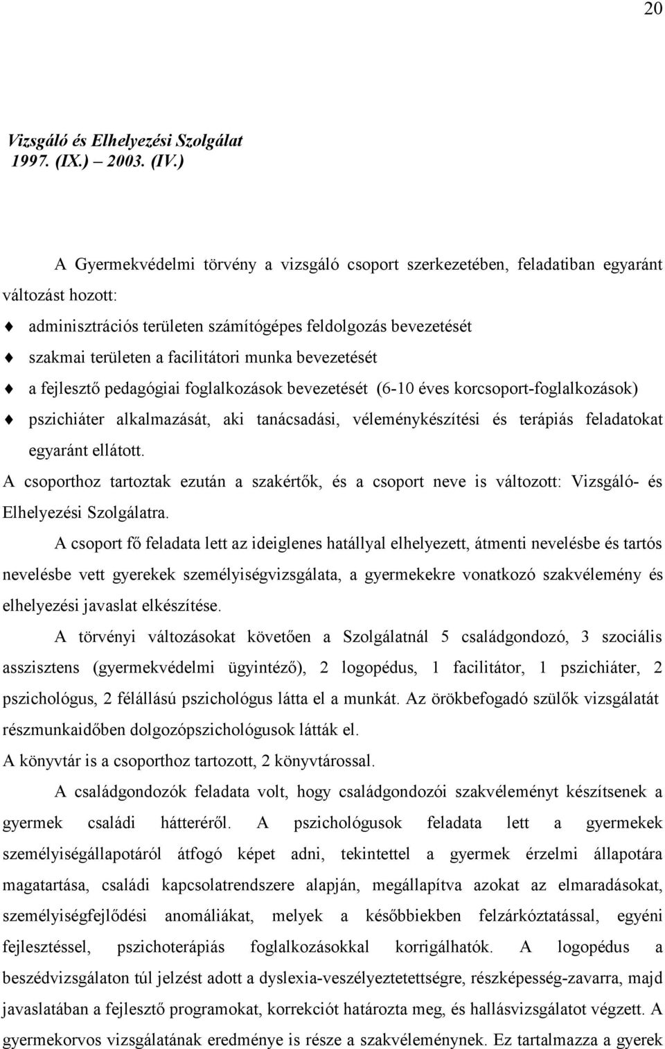 munka bevezetését a fejlesztő pedagógiai foglalkozások bevezetését (6-10 éves korcsoport-foglalkozások) pszichiáter alkalmazását, aki tanácsadási, véleménykészítési és terápiás feladatokat egyaránt