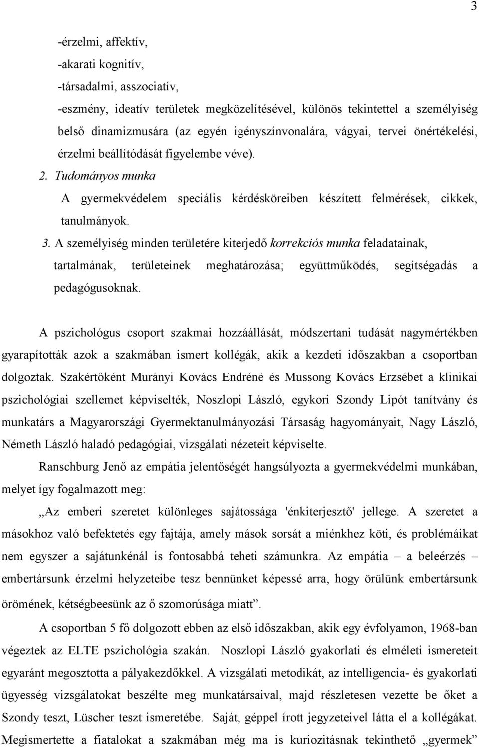 A személyiség minden területére kiterjedő korrekciós munka feladatainak, tartalmának, területeinek meghatározása; együttműködés, segítségadás a pedagógusoknak.