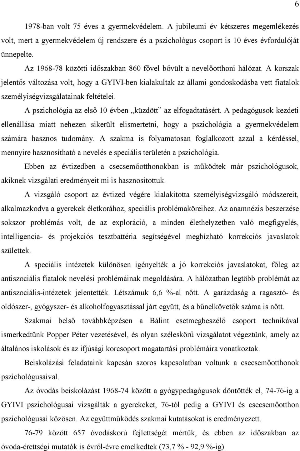 A korszak jelentős változása volt, hogy a GYIVI-ben kialakultak az állami gondoskodásba vett fiatalok személyiségvizsgálatainak feltételei. A pszichológia az első 10 évben küzdött az elfogadtatásért.