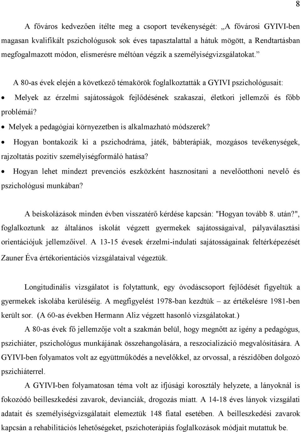 A 80-as évek elején a következő témakörök foglalkoztatták a GYIVI pszichológusait: Melyek az érzelmi sajátosságok fejlődésének szakaszai, életkori jellemzői és főbb problémái?