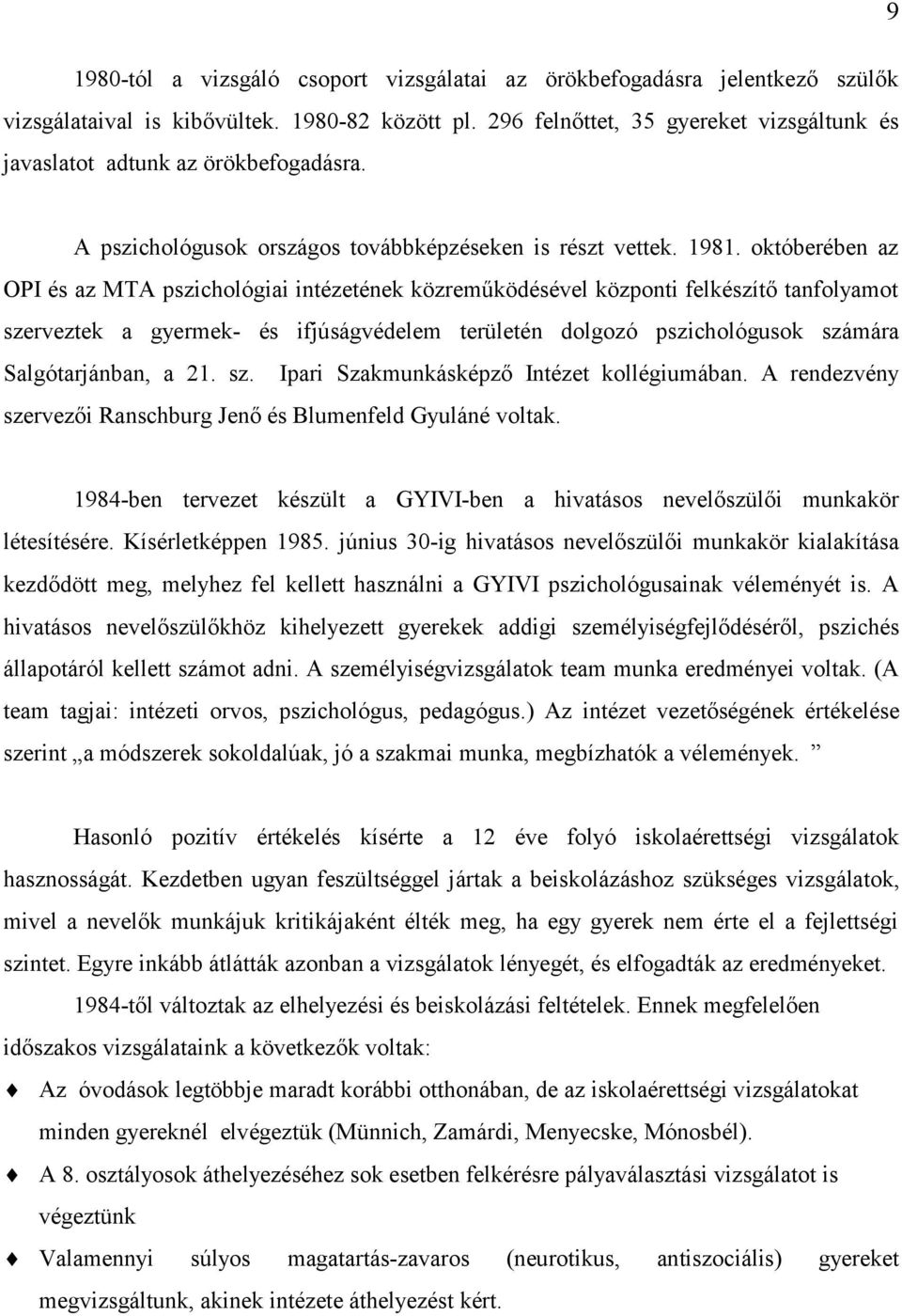 októberében az OPI és az MTA pszichológiai intézetének közreműködésével központi felkészítő tanfolyamot szerveztek a gyermek- és ifjúságvédelem területén dolgozó pszichológusok számára