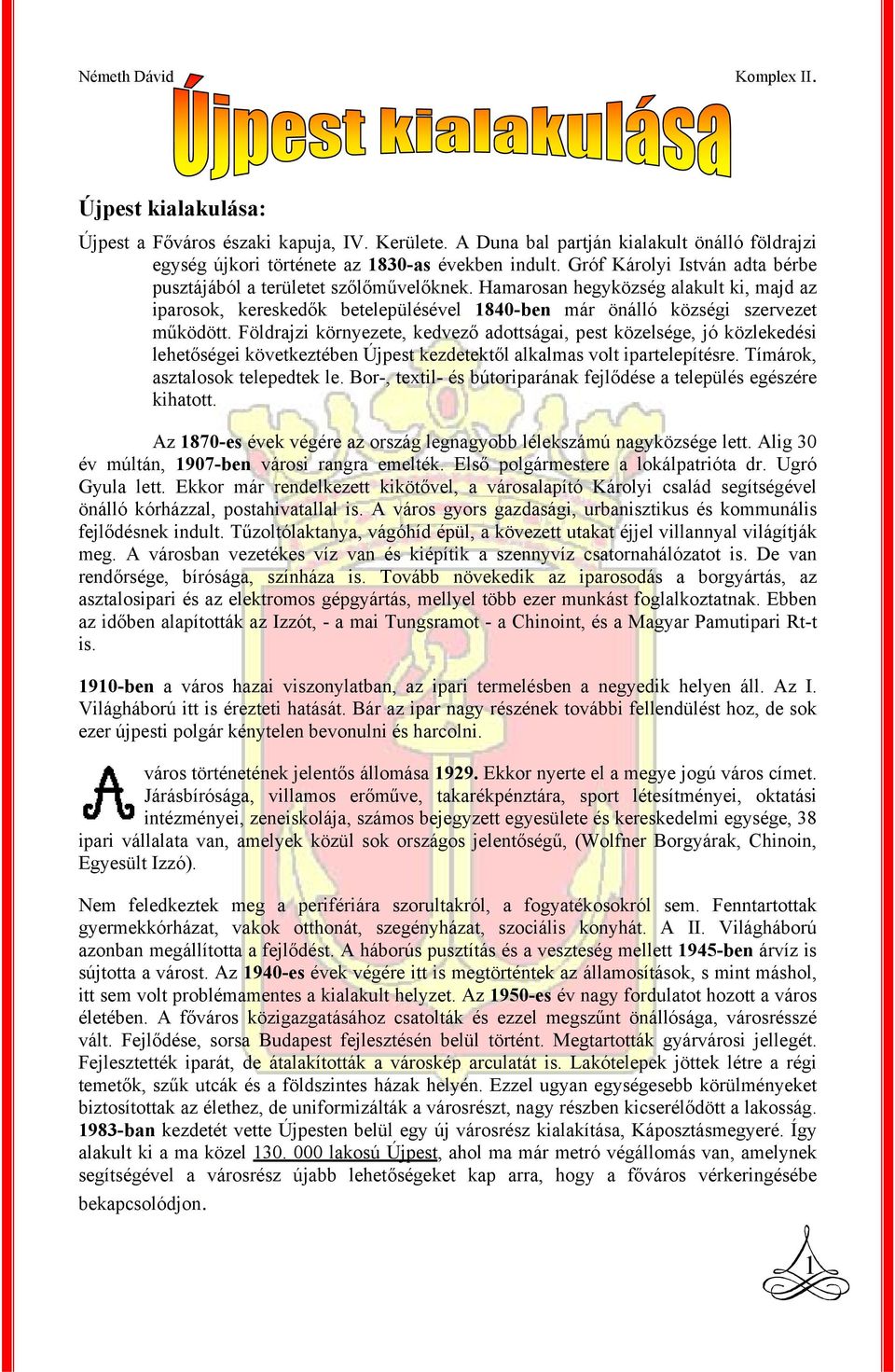 Földrajzi környezete, kedvező adottságai, pest közelsége, jó közlekedési lehetőségei következtében Újpest kezdetektől alkalmas volt ipartelepítésre. Tímárok, asztalosok telepedtek le.