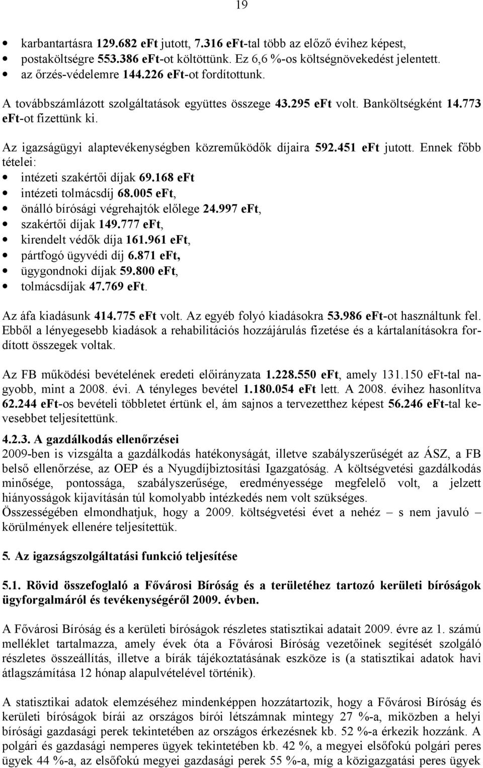 451 eft jutott. Ennek főbb tételei: intézeti szakértői díjak 69.168 eft intézeti tolmácsdíj 68.005 eft, önálló bírósági végrehajtók előlege 24.997 eft, szakértői díjak 149.