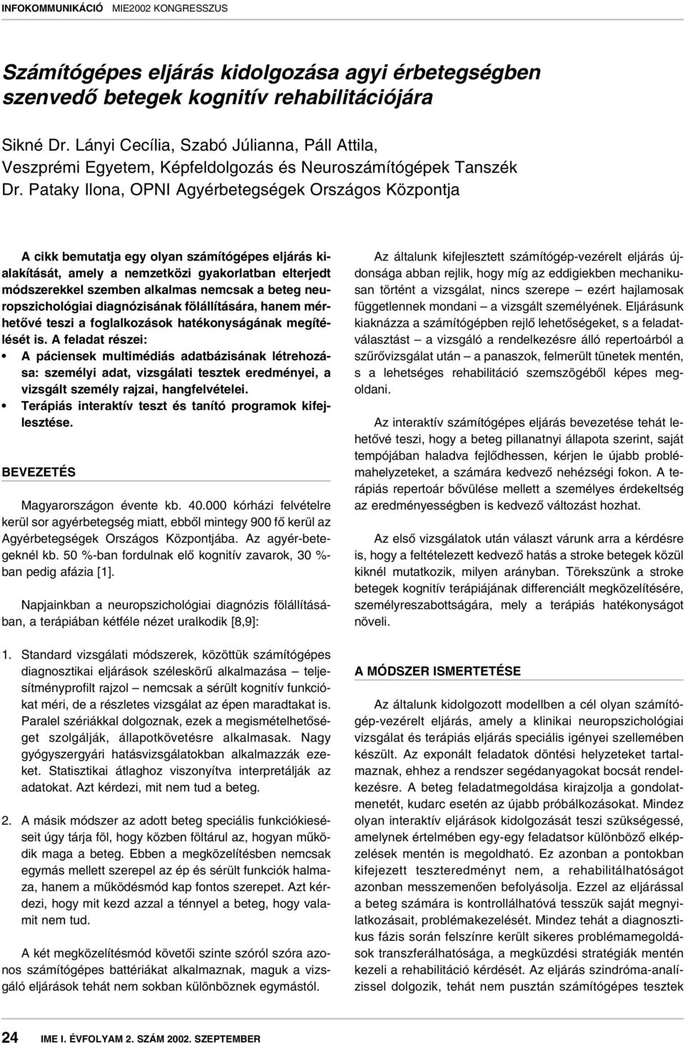 Pataky Ilona, OPNI Agyérbetegségek Országos Központja A cikk bemutatja egy olyan számítógépes eljárás kialakítását, amely a nemzetközi gyakorlatban elterjedt módszerekkel szemben alkalmas nemcsak a