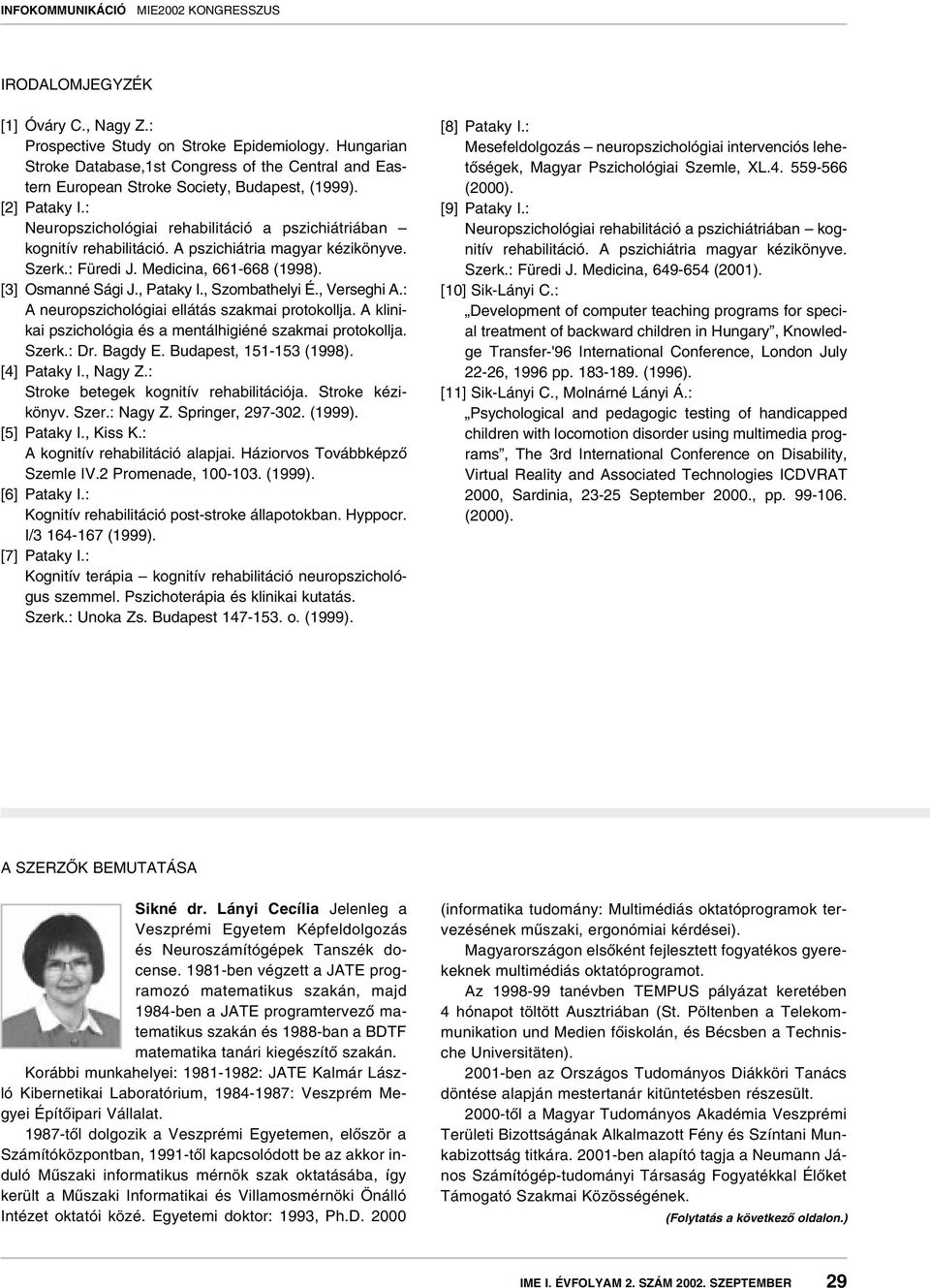 , Szombathelyi É., Verseghi A.: A neuropszichológiai ellátás szakmai protokollja. A klinikai pszichológia és a mentálhigiéné szakmai protokollja. Szerk.: Dr. Bagdy E. Budapest, 151-153 (1998).