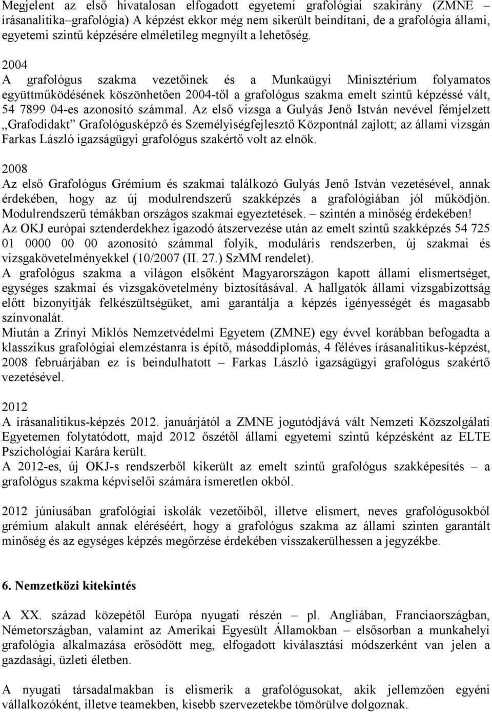 2004 A grafológus szakma vezetőinek és a Munkaügyi Minisztérium folyamatos együttműködésének köszönhetően 2004-től a grafológus szakma emelt szintű képzéssé vált, 54 7899 04-es azonosító számmal.