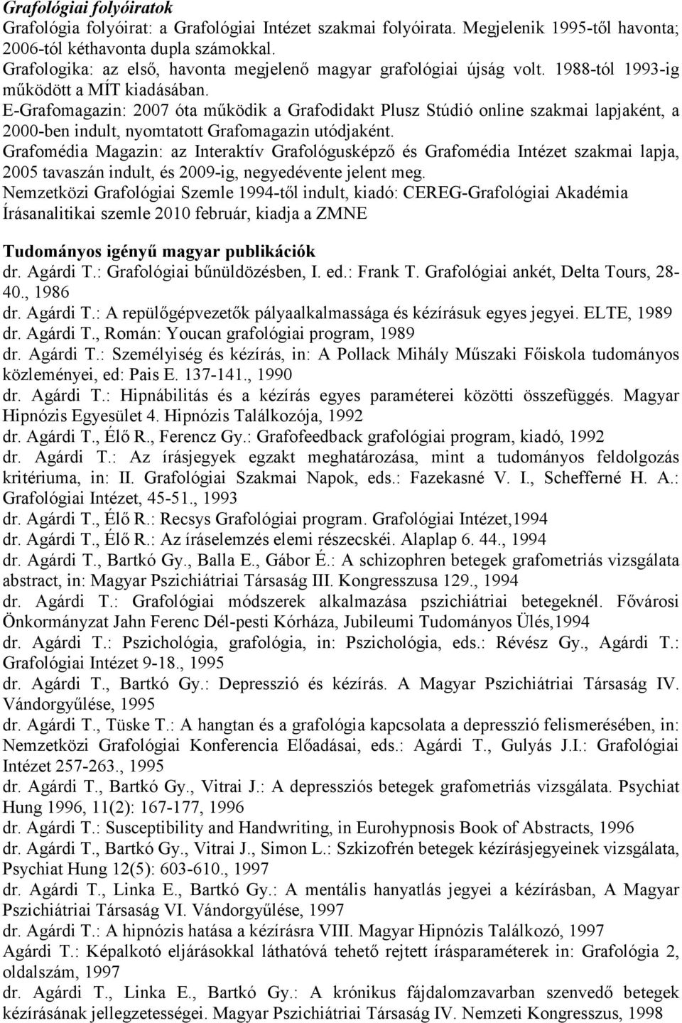 E-Grafomagazin: 2007 óta működik a Grafodidakt Plusz Stúdió online szakmai lapjaként, a 2000-ben indult, nyomtatott Grafomagazin utódjaként.