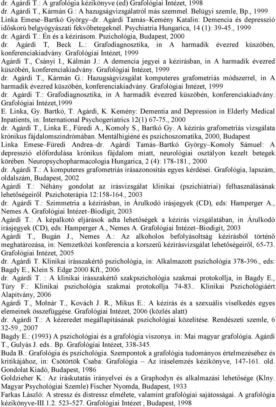 Pszichológia, Budapest, 2000 dr. Agárdi T, Beck L.: Grafodiagnosztika, in A harmadik évezred küszöbén, konferenciakiadvány. Grafológiai Intézet, 1999 Agárdi T., Csányi I., Kálmán J.