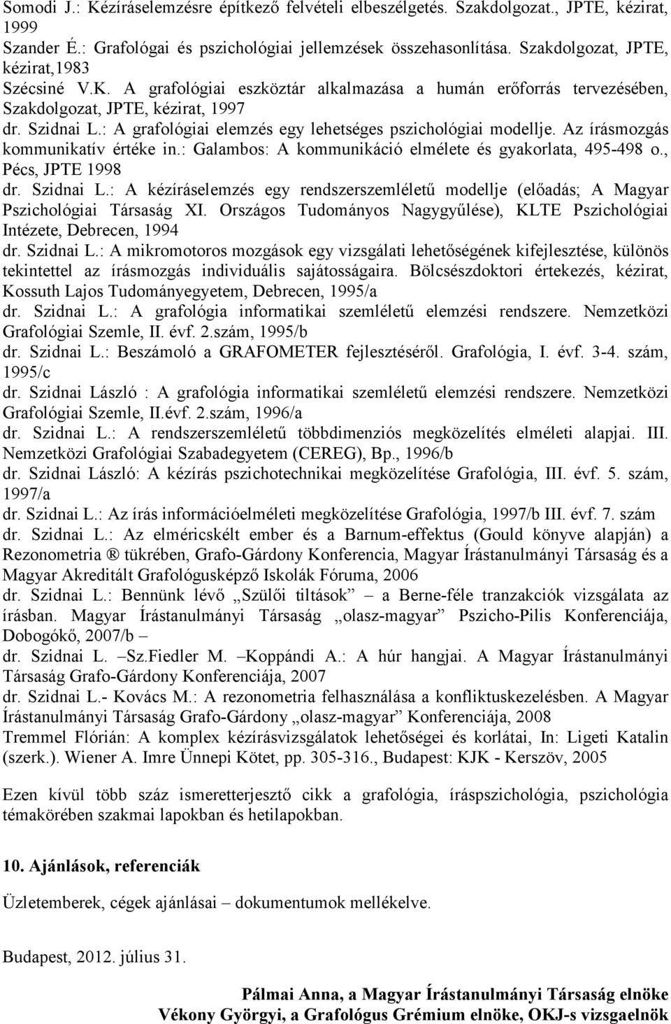 : A grafológiai elemzés egy lehetséges pszichológiai modellje. Az írásmozgás kommunikatív értéke in.: Galambos: A kommunikáció elmélete és gyakorlata, 495-498 o., Pécs, JPTE 1998 dr. Szidnai L.