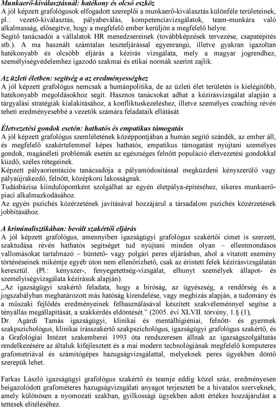 Segítő tanácsadói a vállalatok HR menedzsereinek (továbbképzések tervezése, csapatépítés stb.).