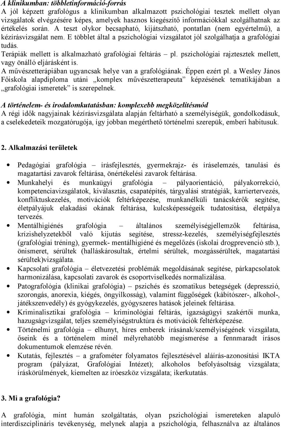 E többlet által a pszichológiai vizsgálatot jól szolgálhatja a grafológiai tudás. Terápiák mellett is alkalmazható grafológiai feltárás pl.